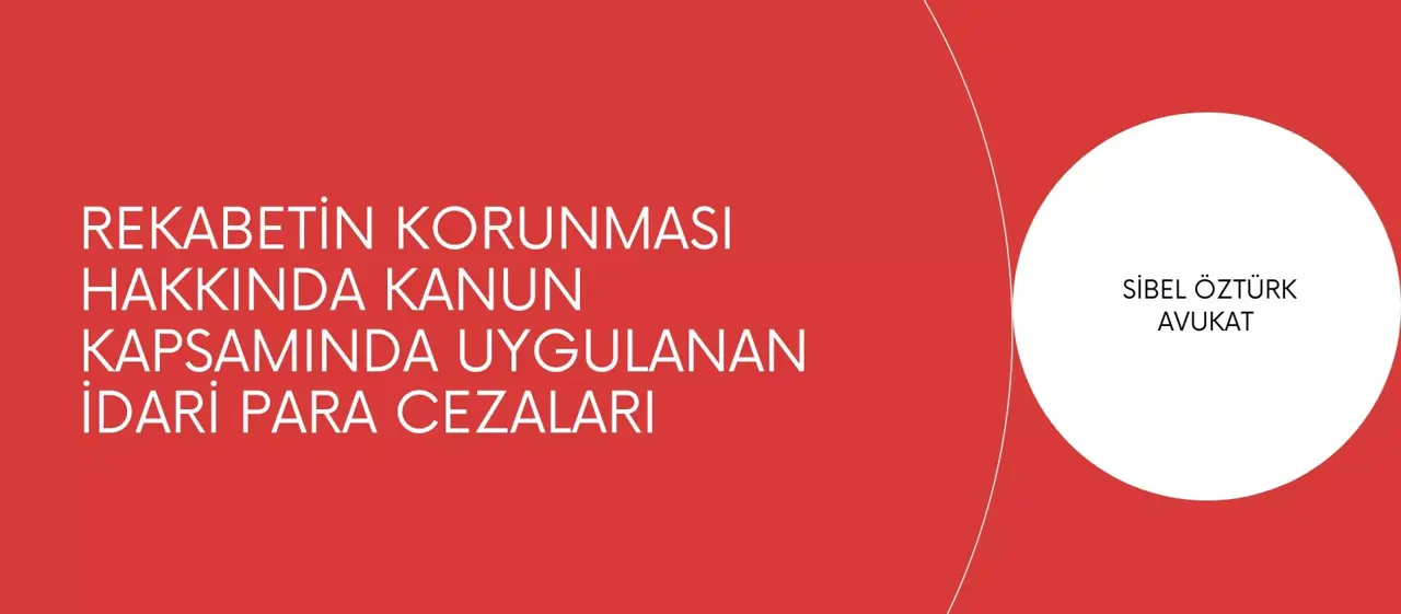 Rekabetin Korunması Hakkında Kanun Kapsamında Uygulanan İdari Para Cezaları